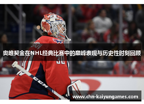 奥维契金在NHL经典比赛中的巅峰表现与历史性时刻回顾