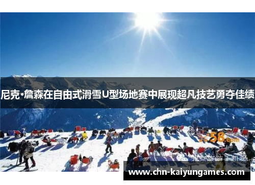 尼克·詹森在自由式滑雪U型场地赛中展现超凡技艺勇夺佳绩