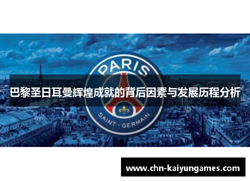巴黎圣日耳曼辉煌成就的背后因素与发展历程分析