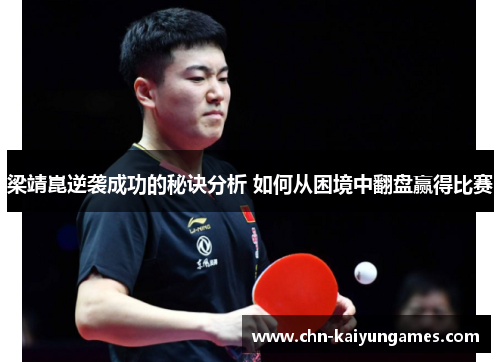 梁靖崑逆袭成功的秘诀分析 如何从困境中翻盘赢得比赛