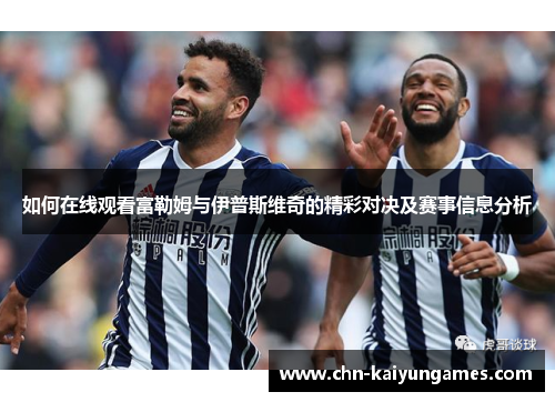 如何在线观看富勒姆与伊普斯维奇的精彩对决及赛事信息分析