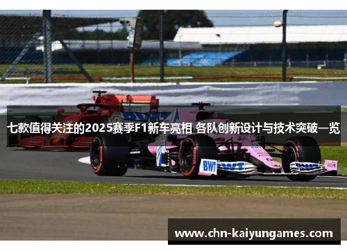 七款值得关注的2025赛季F1新车亮相 各队创新设计与技术突破一览