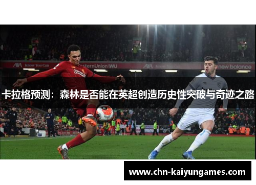 卡拉格预测：森林是否能在英超创造历史性突破与奇迹之路