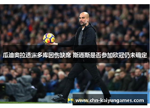 瓜迪奥拉透露多库因伤缺席 斯通斯是否参加欧冠仍未确定