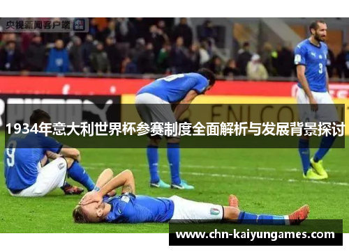 1934年意大利世界杯参赛制度全面解析与发展背景探讨