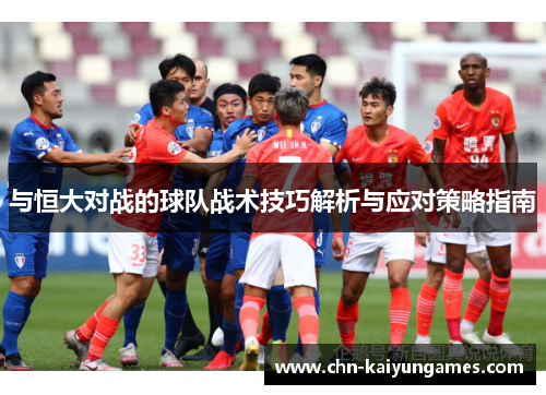 与恒大对战的球队战术技巧解析与应对策略指南