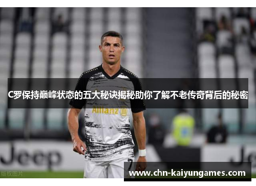 C罗保持巅峰状态的五大秘诀揭秘助你了解不老传奇背后的秘密