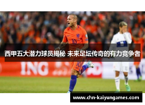 西甲五大潜力球员揭秘 未来足坛传奇的有力竞争者