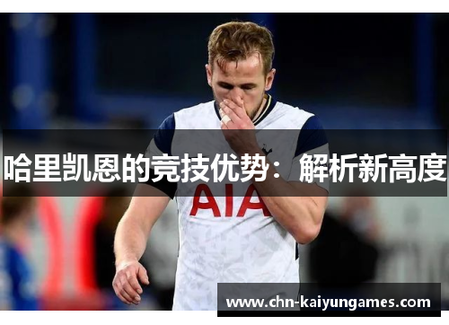 哈里凯恩的竞技优势：解析新高度
