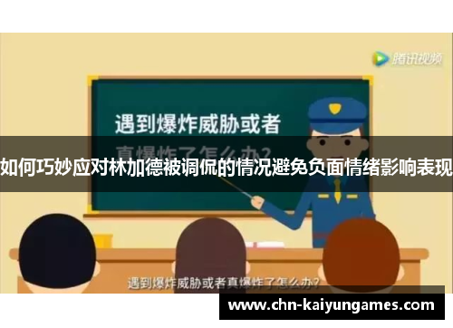 如何巧妙应对林加德被调侃的情况避免负面情绪影响表现 如何巧妙应对林加德被调侃的情况避免负面情绪影响表现