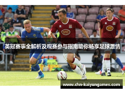 英冠赛事全解析及观赛参与指南助你畅享足球激情