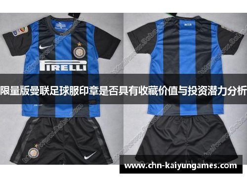 限量版曼联足球服印章是否具有收藏价值与投资潜力分析