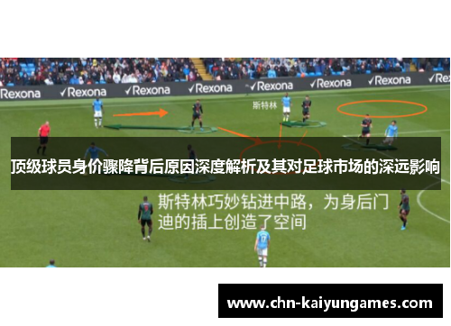 顶级球员身价骤降背后原因深度解析及其对足球市场的深远影响