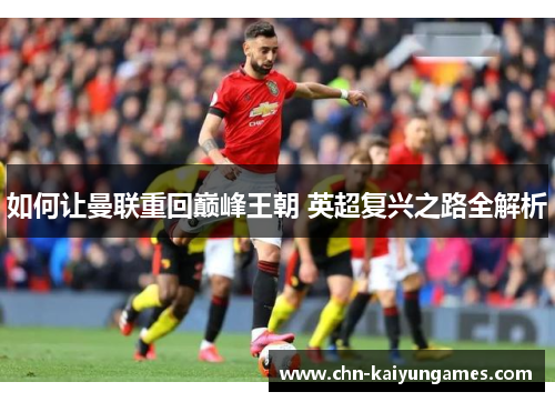 如何让曼联重回巅峰王朝 英超复兴之路全解析